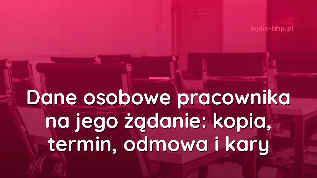 Dane osobowe pracownika na jego żądanie: kopia, termin, odmowa i kary