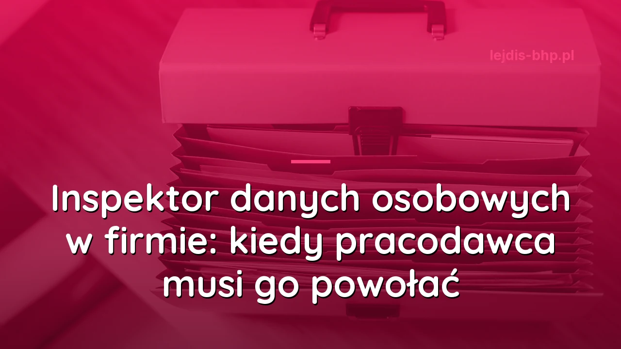 Inspektor danych osobowych w firmie: kiedy pracodawca musi go powołać
