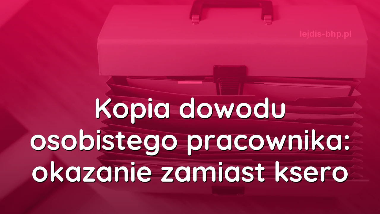 Kopia dowodu osobistego pracownika: okazanie zamiast ksero