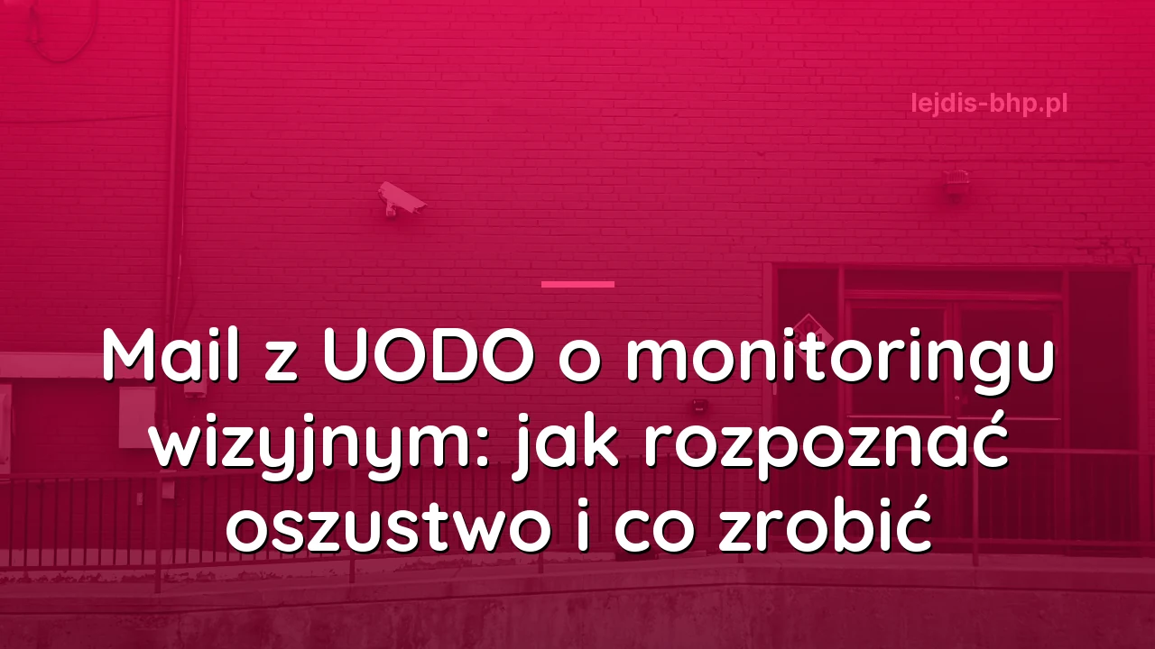 Mail z UODO o monitoringu wizyjnym: jak rozpoznać oszustwo i co zrobić