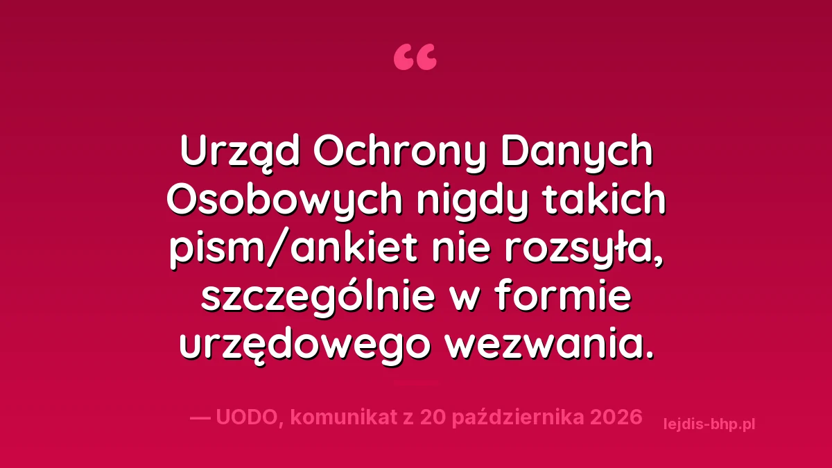 Cytat z komunikatu UODO: Urząd Ochrony Danych Osobowych nigdy takich pism/ankiet nie rozsyła, szczególnie w formie urzędowego wezwania