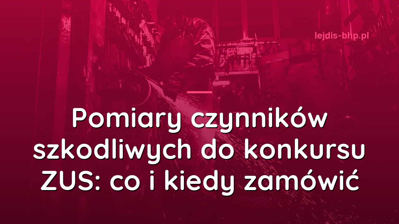 Pomiary czynników szkodliwych do konkursu ZUS: co i kiedy zamówić