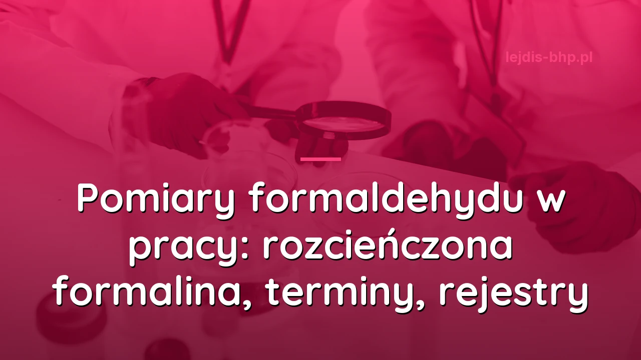 Pomiary formaldehydu w pracy: rozcieńczona formalina, terminy, rejestry