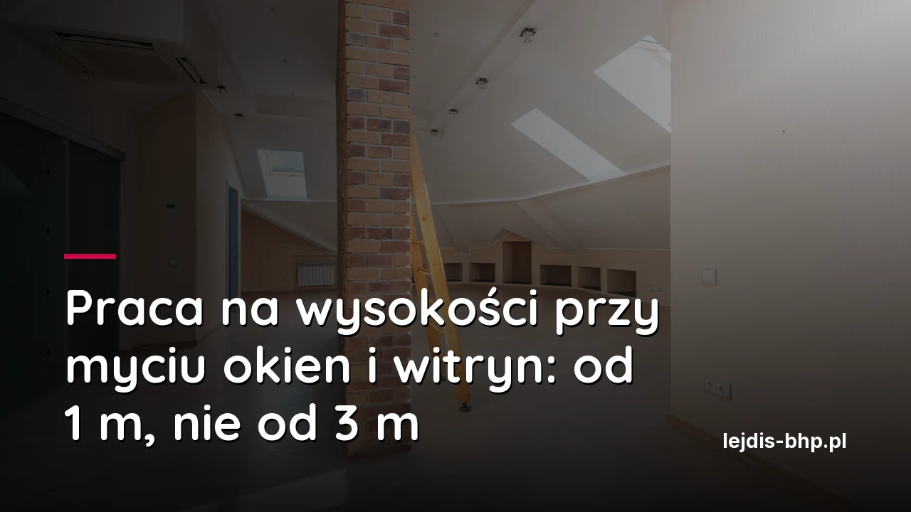Praca na wysokości przy myciu okien i witryn: od 1 m, nie od 3 m