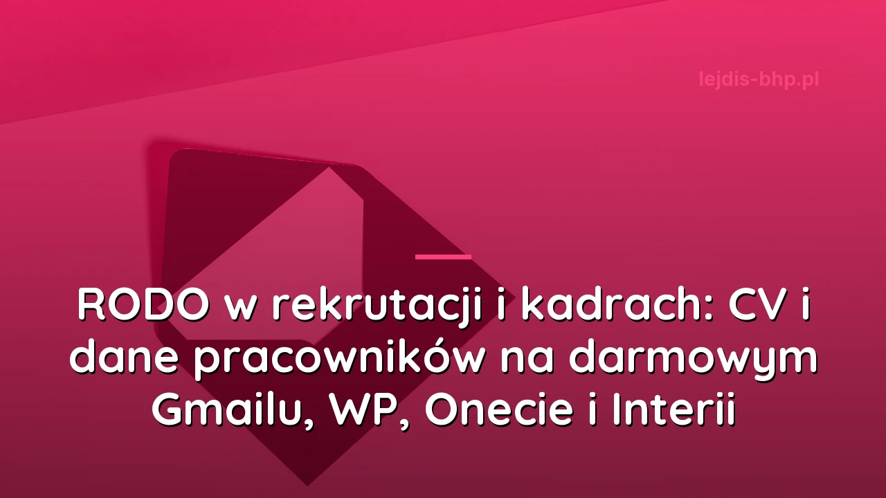 RODO w rekrutacji i kadrach: CV i dane pracowników na darmowym Gmailu, WP, Onecie i Interii