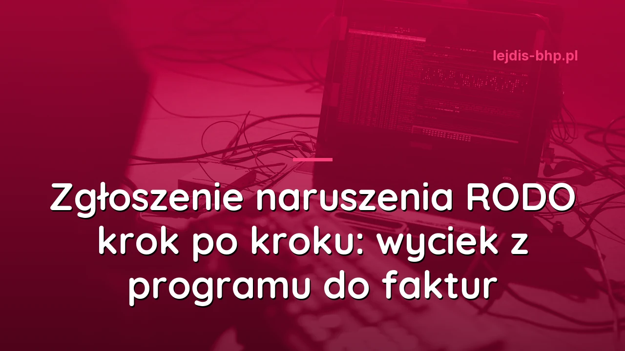 Zgłoszenie naruszenia RODO krok po kroku: wyciek z programu do faktur